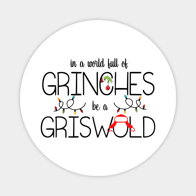 In A World Full Of Grinches Be A Griswold Magnet by Leblancd Nashb